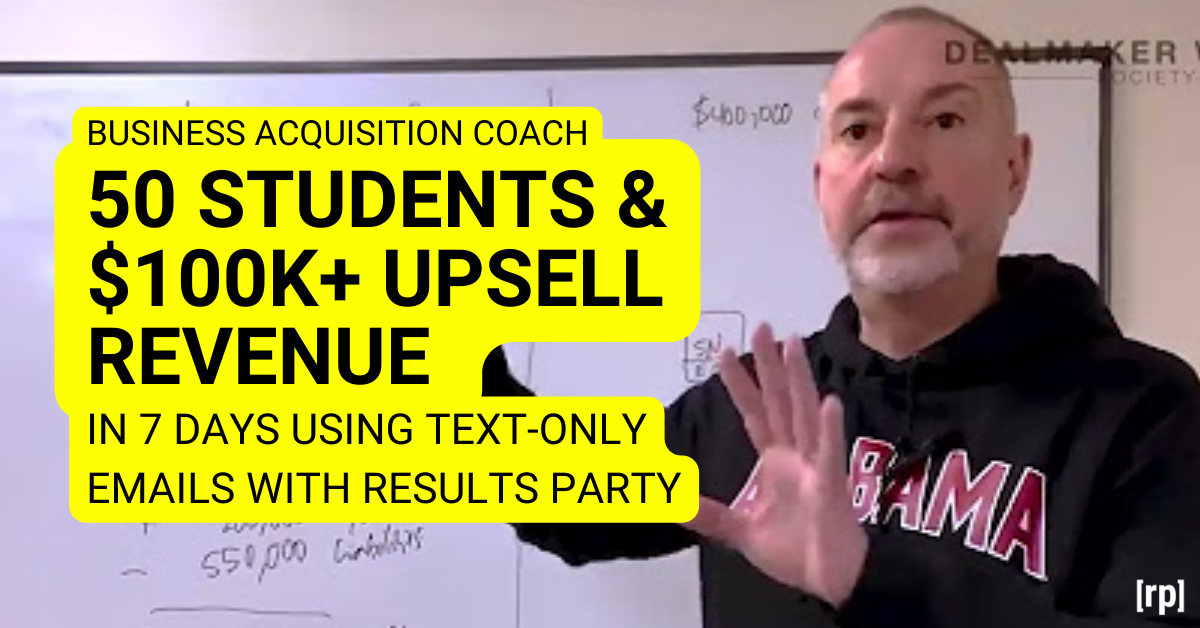 How Business Acquisition coach gets 50 students & $100k+ upsell revenue in 7 days with the Results Party